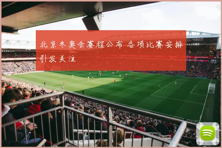 北京冬奥会赛程公布 各项比赛安排引发关注
