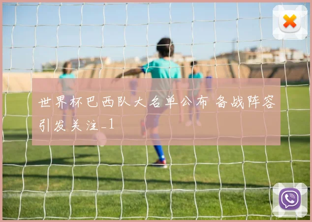 世界杯巴西队大名单公布 备战阵容引发关注_1