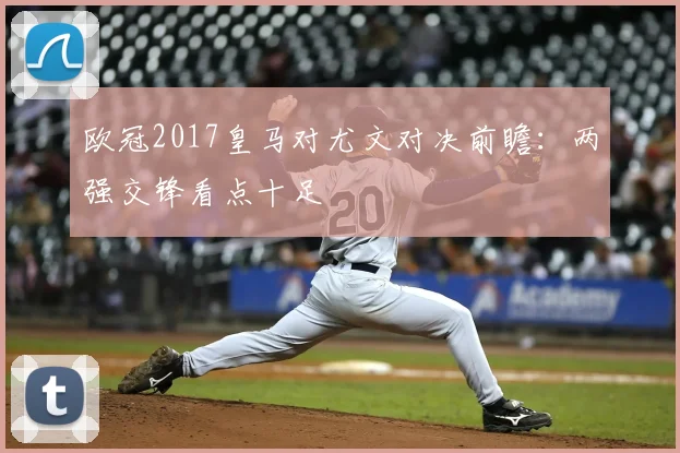 欧冠2017皇马对尤文对决前瞻：两强交锋看点十足