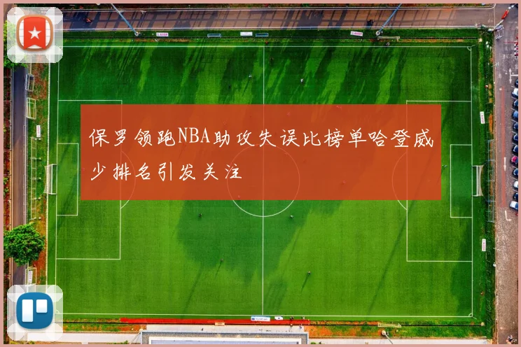 保罗领跑NBA助攻失误比榜单哈登威少排名引发关注