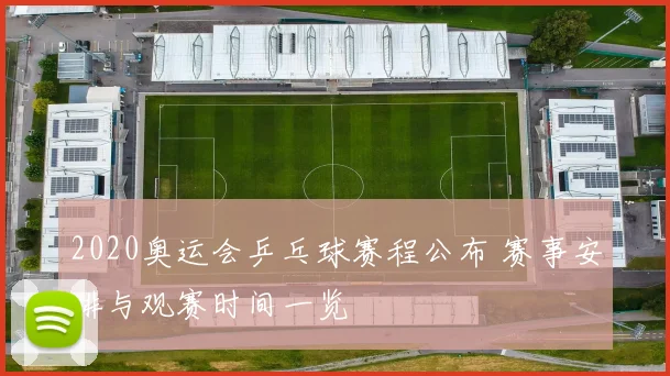2020奥运会乒乓球赛程公布 赛事安排与观赛时间一览