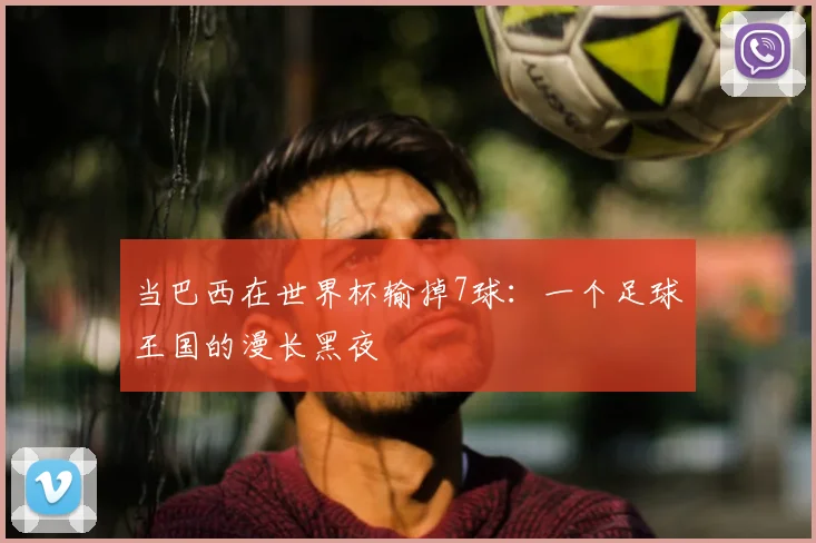 当巴西在世界杯输掉7球:一个足球王国的漫长黑夜