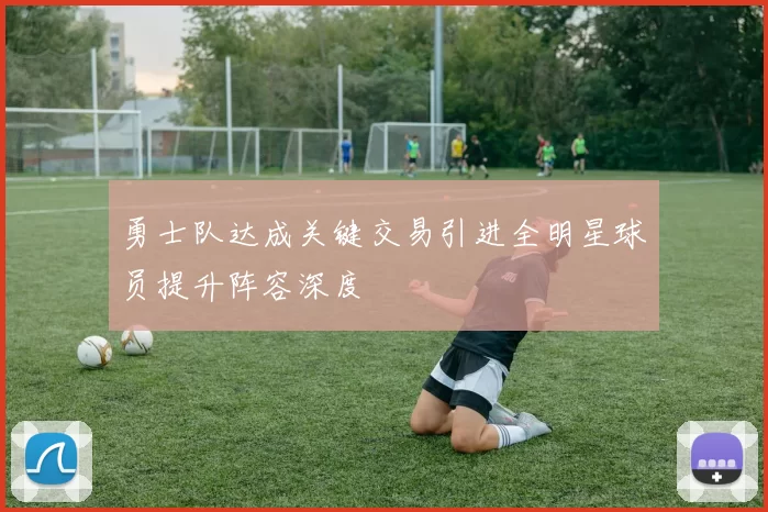 勇士队达成关键交易引进全明星球员提升阵容深度