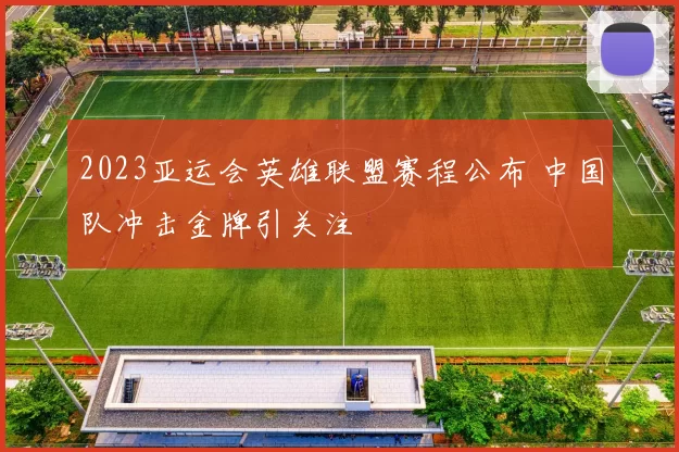 2023亚运会英雄联盟赛程公布 中国队冲击金牌引关注