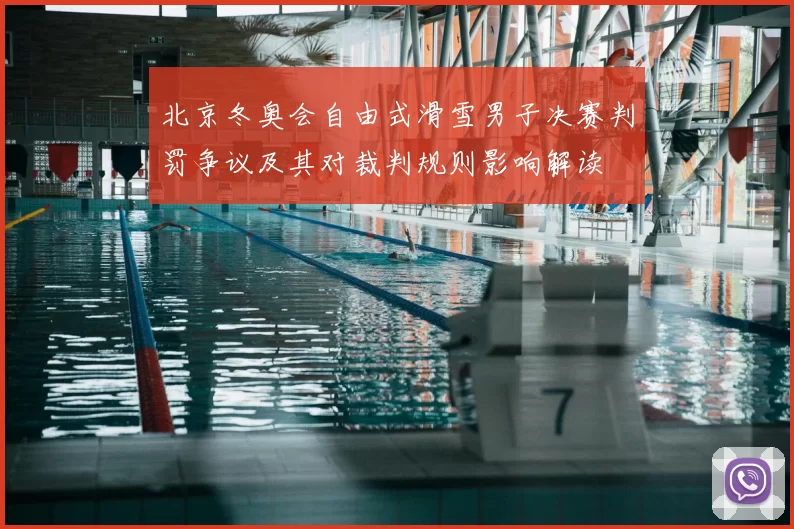 北京冬奥会自由式滑雪男子决赛判罚争议及其对裁判规则影响解读